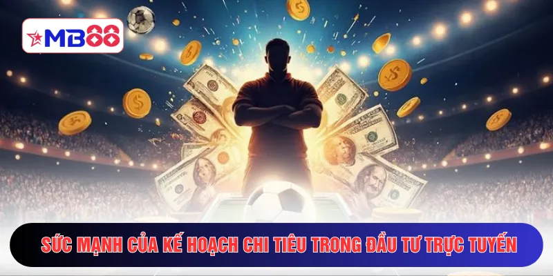 Sức mạnh của kế hoạch chi tiêu trong đầu tư trực tuyến